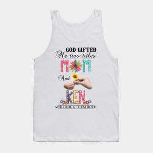 God Gifted Me Two Titles Mom And Ken And I Rock Them Both Wildflowers Valentines Mothers Day Tank Top